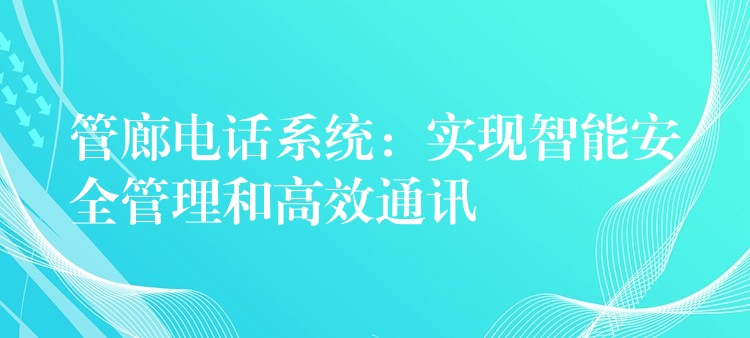 管廊电话系统：实现智能安全管理和高效通讯