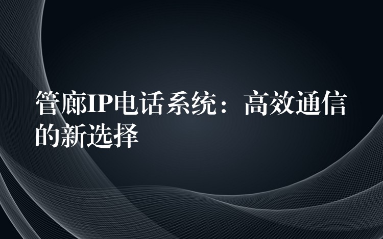  管廊IP电话系统：高效通信的新选择