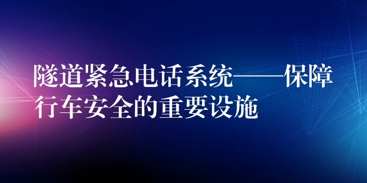  隧道紧急电话系统——保障行车安全的重要设施