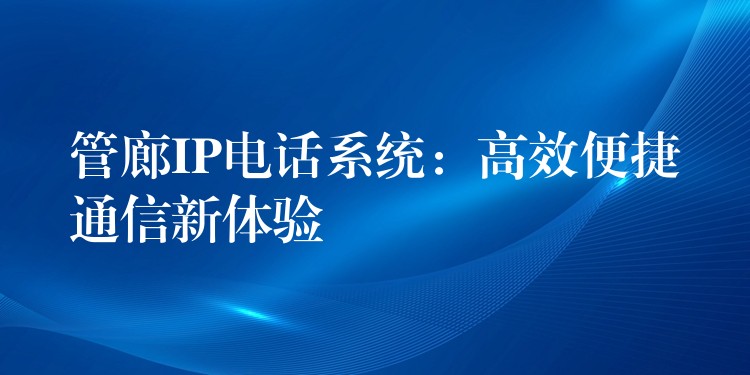 管廊IP电话系统：高效便捷通信新体验