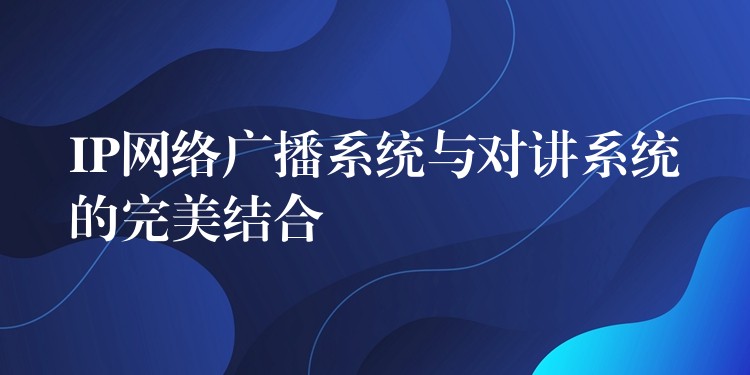  IP网络广播系统与对讲系统的完美结合