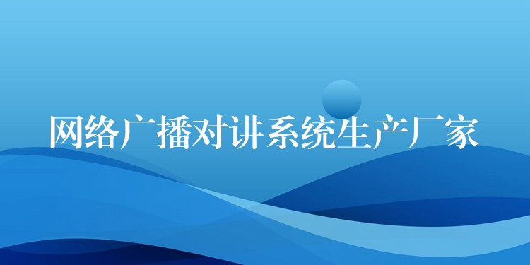  网络广播对讲系统生产厂家