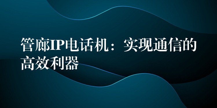  管廊IP电话机：实现通信的高效利器