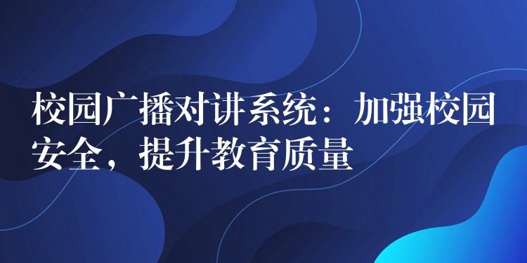  校园广播对讲系统：加强校园安全，提升教育质量