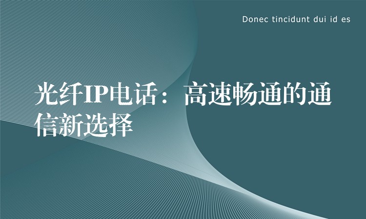 光纤IP电话：高速畅通的通信新选择