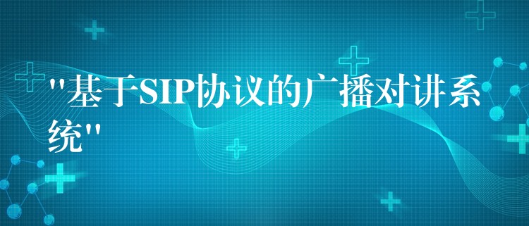 “基于SIP协议的广播对讲系统”