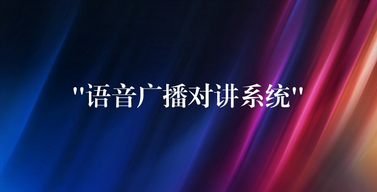 “语音广播对讲系统”