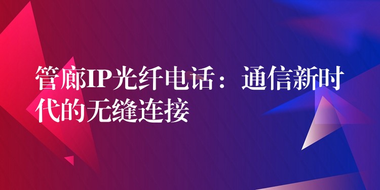 管廊IP光纤电话：通信新时代的无缝连接