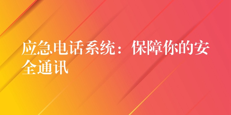  应急电话系统：保障你的安全通讯