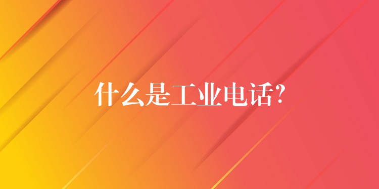 什么是工业电话？