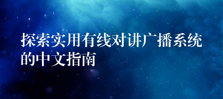 探索实用有线对讲广播系统的中文指南