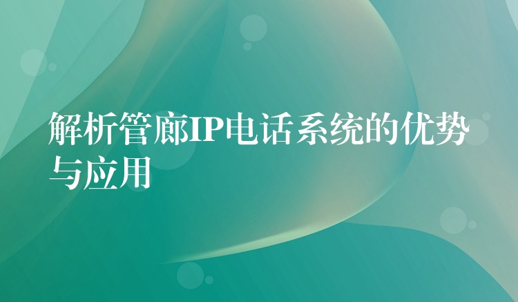 解析管廊IP电话系统的优势与应用