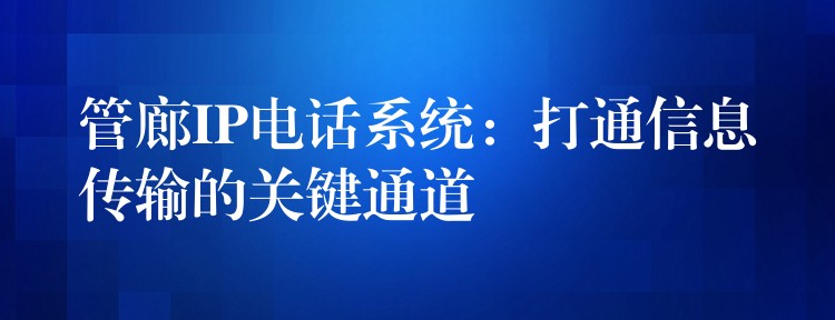  管廊IP电话系统：打通信息传输的关键通道