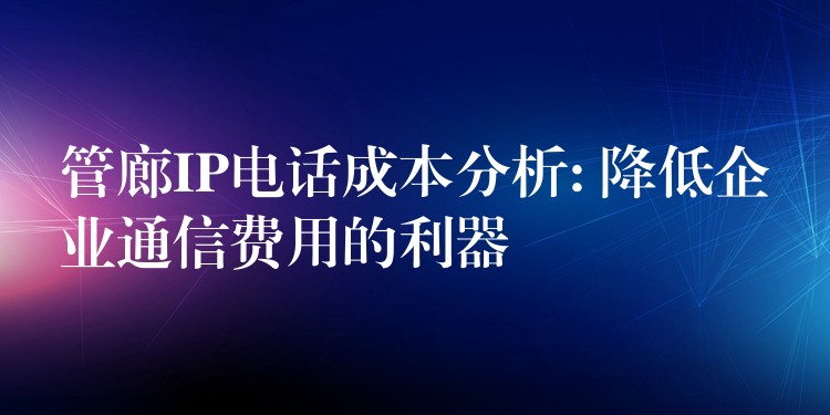 管廊IP电话成本分析: 降低企业通信费用的利器