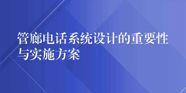 管廊电话系统设计的重要性与实施方案