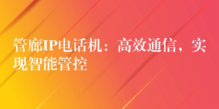 管廊IP电话机：高效通信，实现智能管控