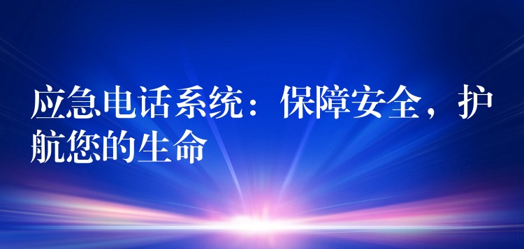 应急电话系统：保障安全，护航您的生命