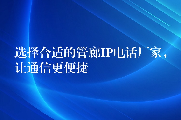 选择合适的管廊IP电话厂家，让通信更便捷