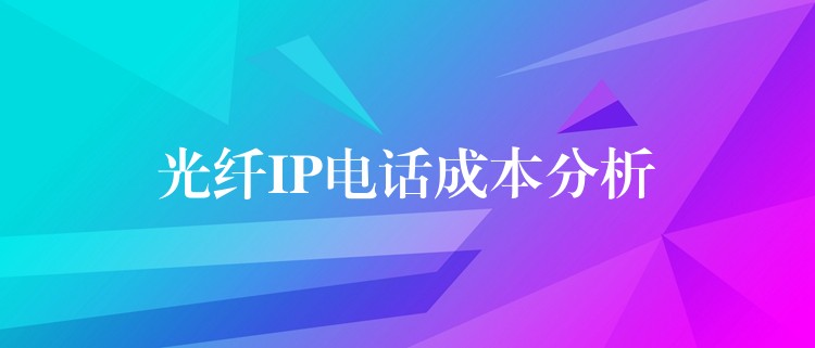 光纤IP电话成本分析