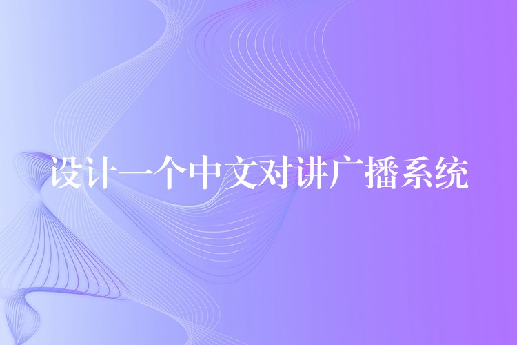 设计一个中文对讲广播系统