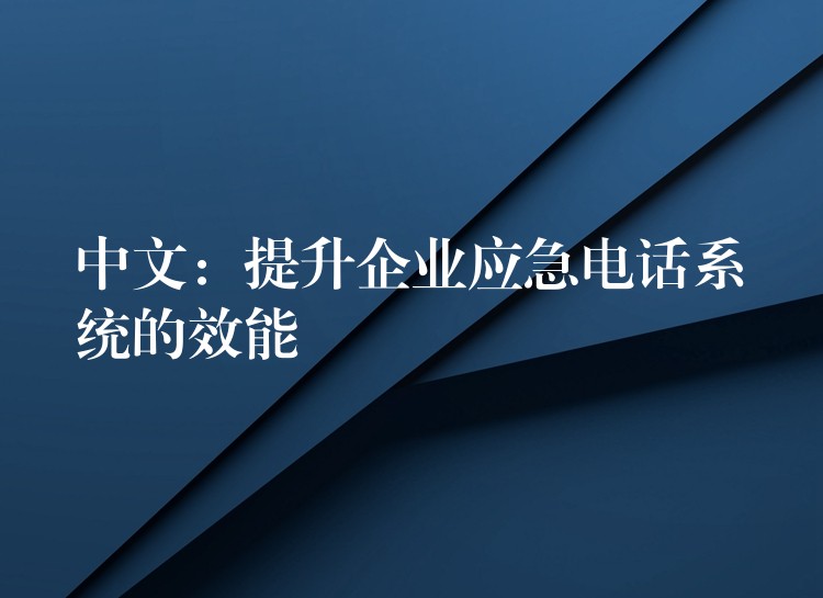 中文：提升企业应急电话系统的效能