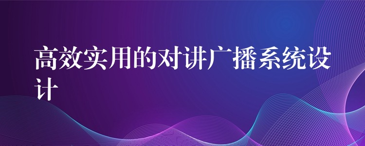 高效实用的对讲广播系统设计