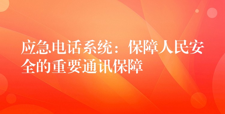 应急电话系统：保障人民安全的重要通讯保障