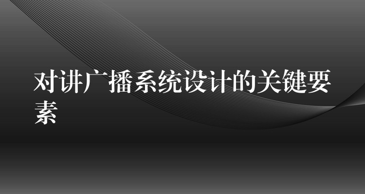 对讲广播系统设计的关键要素