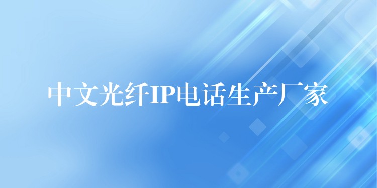 中文光纤IP电话生产厂家