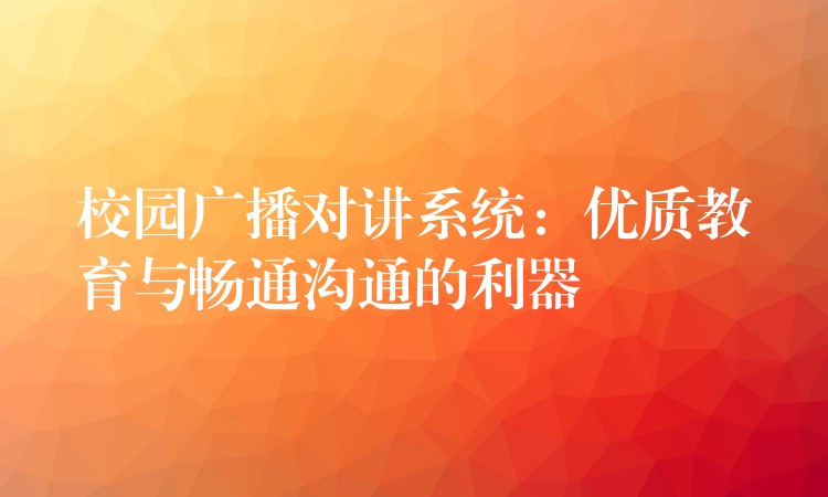 校园广播对讲系统：优质教育与畅通沟通的利器