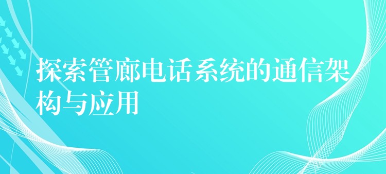 探索管廊电话系统的通信架构与应用