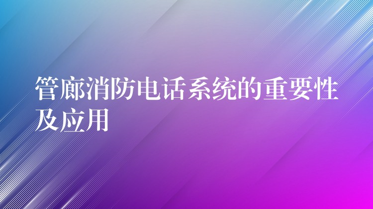 管廊消防电话系统的重要性及应用