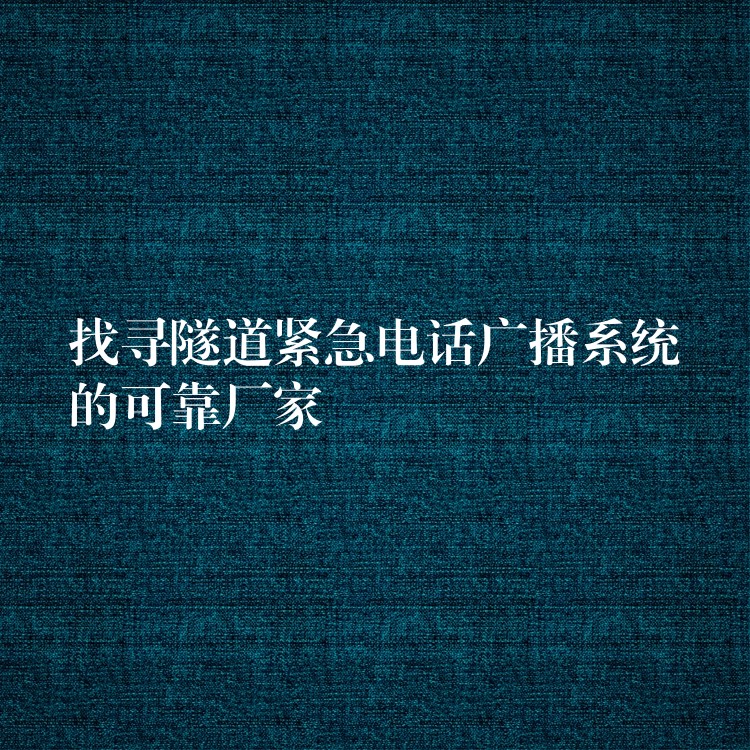 找寻隧道紧急电话广播系统的可靠厂家