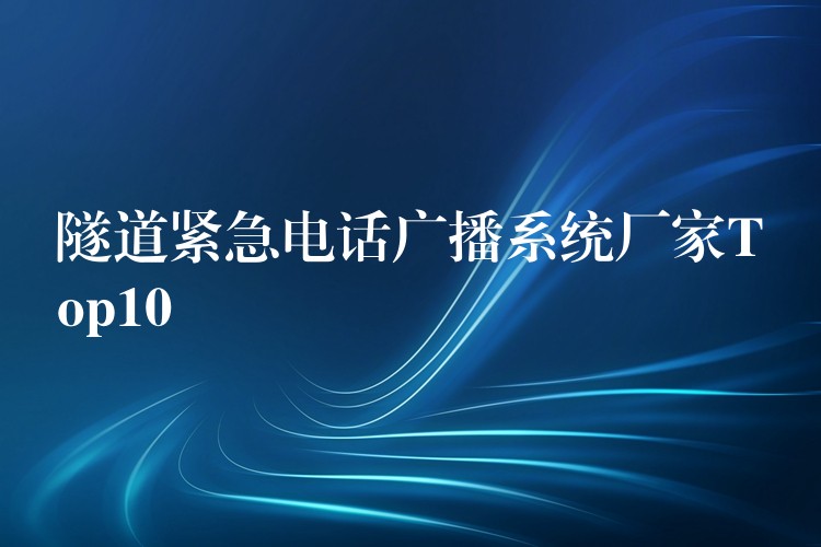 隧道紧急电话广播系统厂家Top10