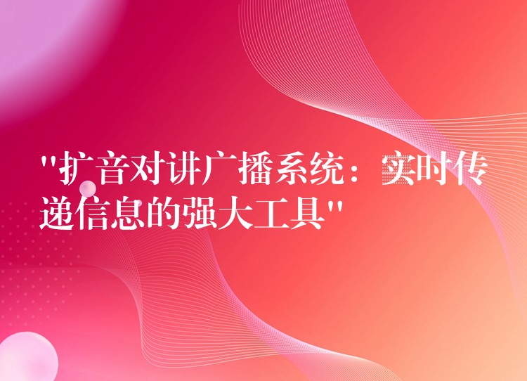 “扩音对讲广播系统：实时传递信息的强大工具”