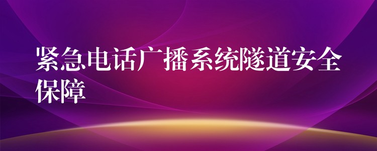 紧急电话广播系统隧道安全保障