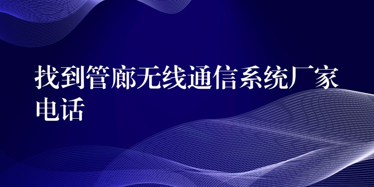 找到管廊无线通信系统厂家电话