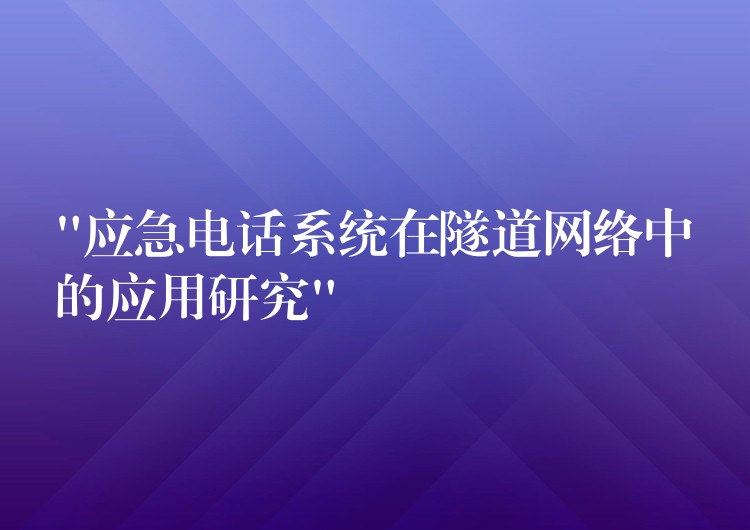  “应急电话系统在隧道网络中的应用研究”