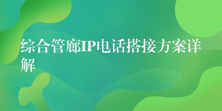  综合管廊IP电话搭接方案详解