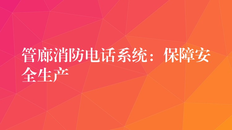  管廊消防电话系统：保障安全生产