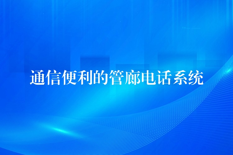  通信便利的管廊电话系统