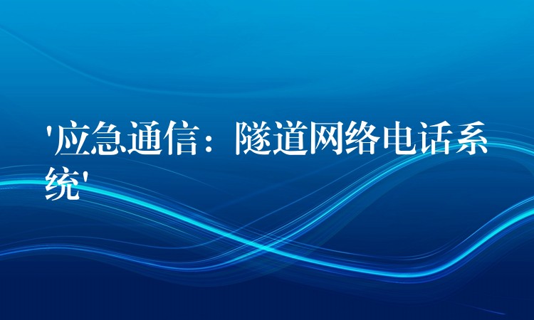  ‘应急通信：隧道网络电话系统’