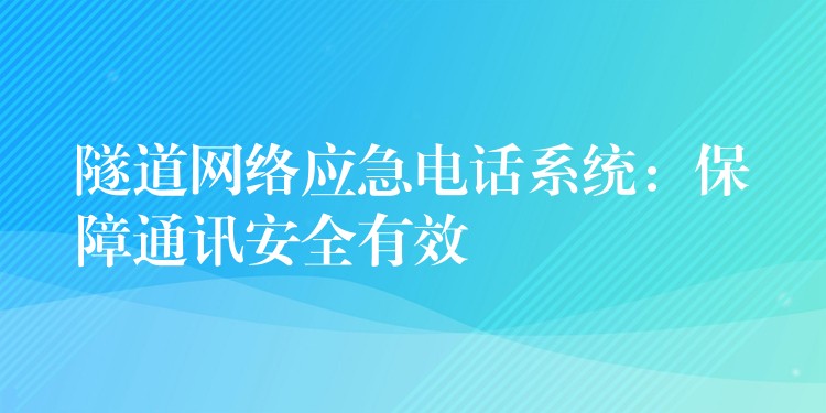  隧道网络应急电话系统：保障通讯安全有效