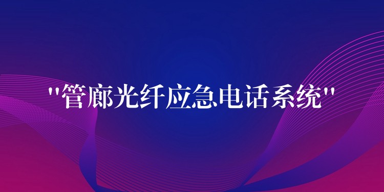  “管廊光纤应急电话系统”