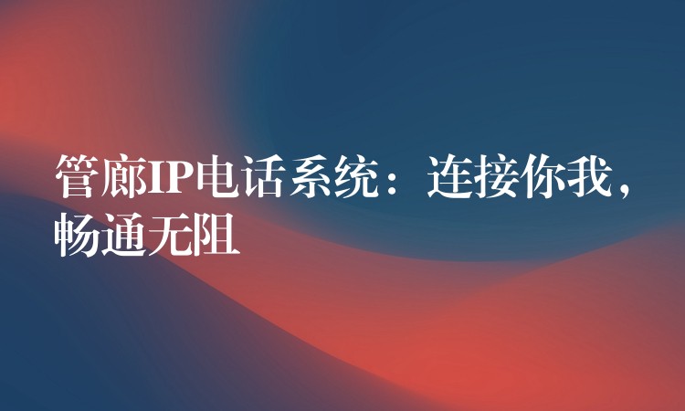 管廊IP电话系统：连接你我，畅通无阻